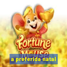 a preferida natal